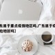 【广东属于重点疫情地区吗,广东属于疫情中高风险地区吗】