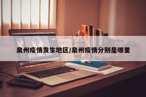泉州疫情发生地区/泉州疫情分别是哪里