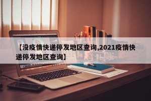 【没疫情快递停发地区查询,2021疫情快递停发地区查询】