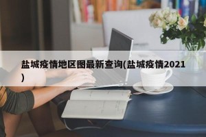 盐城疫情地区图最新查询(盐城疫情2021)