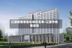 辽源疫情常态化地区名单/辽源市疫情报告