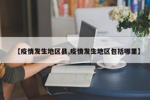 【疫情发生地区县,疫情发生地区包括哪里】