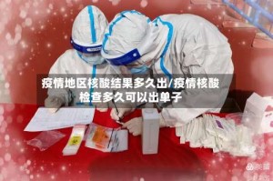 疫情地区核酸结果多久出/疫情核酸检查多久可以出单子