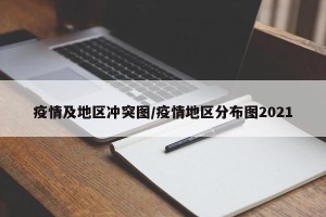 疫情及地区冲突图/疫情地区分布图2021