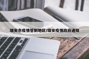 瑞安市疫情管制地区/瑞安疫情政府通知