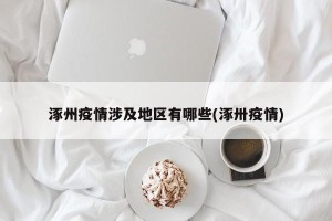 涿州疫情涉及地区有哪些(涿卅疫情)