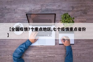 【全国疫情7个重点地区,七个疫情重点省份】