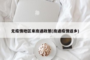 无疫情地区来南通政策(南通疫情返乡)