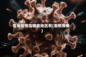 畜禽疫情指哪些地区有(畜牧疫情)