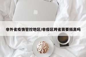 非外省疫情管控地区/非疫区跨省需要隔离吗