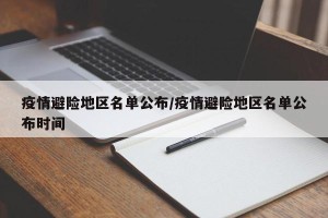疫情避险地区名单公布/疫情避险地区名单公布时间