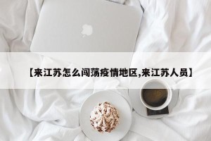 【来江苏怎么闯荡疫情地区,来江苏人员】