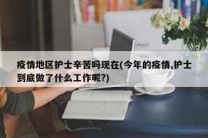 疫情地区护士辛苦吗现在(今年的疫情,护士到底做了什么工作呢?)