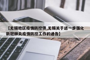 【无锡地区疫情防控债,无锡关于进一步强化新冠肺炎疫情防控工作的通告】