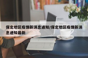 保定地区疫情新消息通知/保定地区疫情新消息通知最新