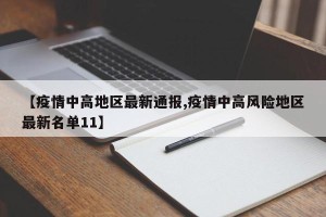 【疫情中高地区最新通报,疫情中高风险地区最新名单11】
