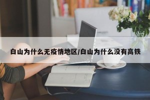 白山为什么无疫情地区/白山为什么没有高铁
