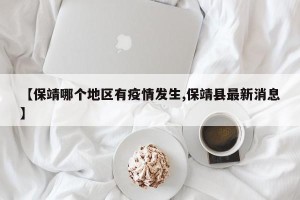 【保靖哪个地区有疫情发生,保靖县最新消息】