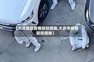【大庆地区疫情防控措施,大庆市疫情防控措施】