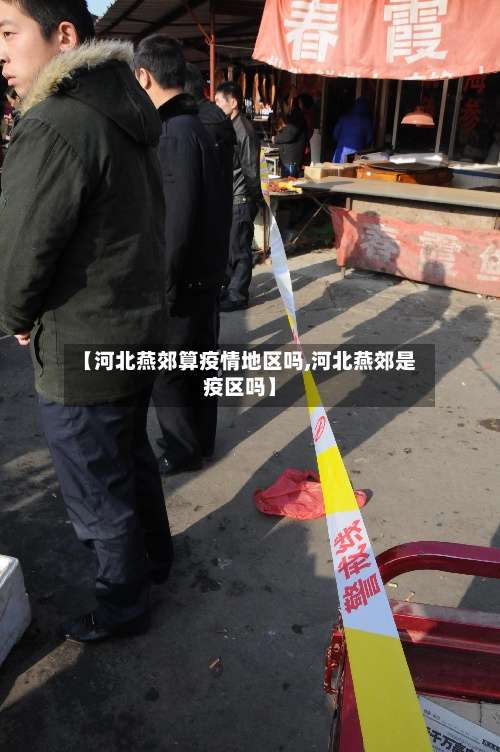 【河北燕郊算疫情地区吗,河北燕郊是疫区吗】-第1张图片