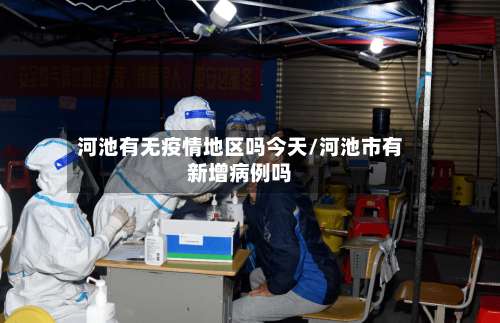 河池有无疫情地区吗今天/河池市有新增病例吗-第1张图片