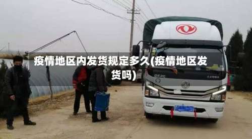 疫情地区内发货规定多久(疫情地区发货吗)-第2张图片