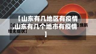 【山东有几地区有疫情,山东有几个地市有疫情】-第1张图片