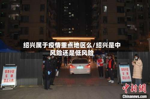 绍兴属于疫情重点地区么/绍兴是中风险还是低风险-第1张图片